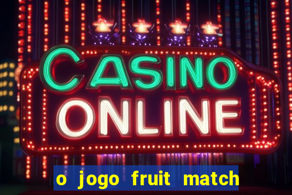 o jogo fruit match paga mesmo